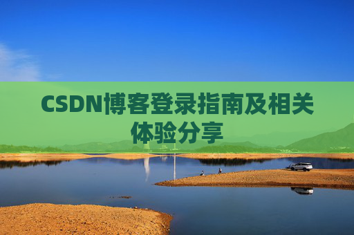 CSDN博客登录指南及相关体验分享